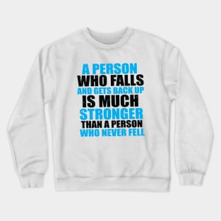 A Person Who Falls And Gets Back Up Is Much Stronger Than A Person Who Never Fell Crewneck Sweatshirt